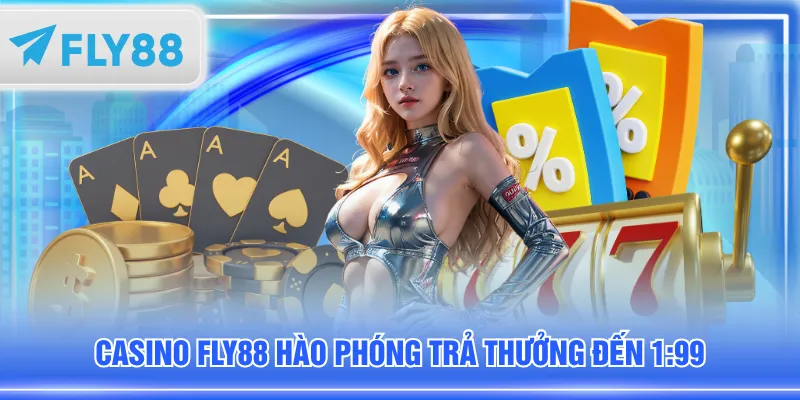 Casino FLY88 hào phóng trả thưởng đến 1:99