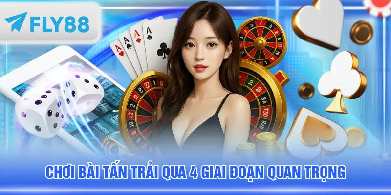 Chơi bài Tấn trải qua 4 giai đoạn quan trọng