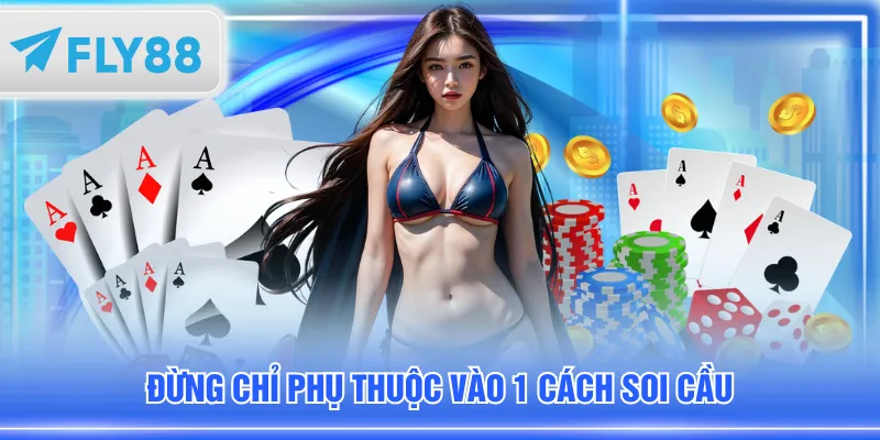 Đừng chỉ phụ thuộc vào 1 cách soi cầu