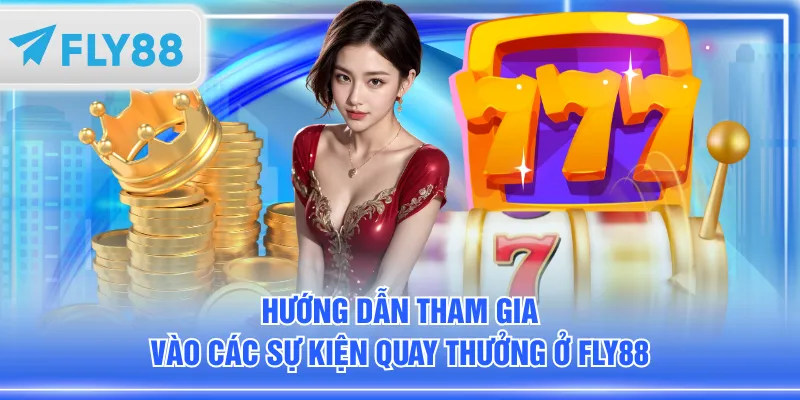 Hướng dẫn tham gia vào các sự kiện quay thưởng ở FLY88