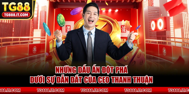 Những Dấu Ấn Đột Phá Dưới Sự Dẫn Dắt Của CEO Thanh Thuận